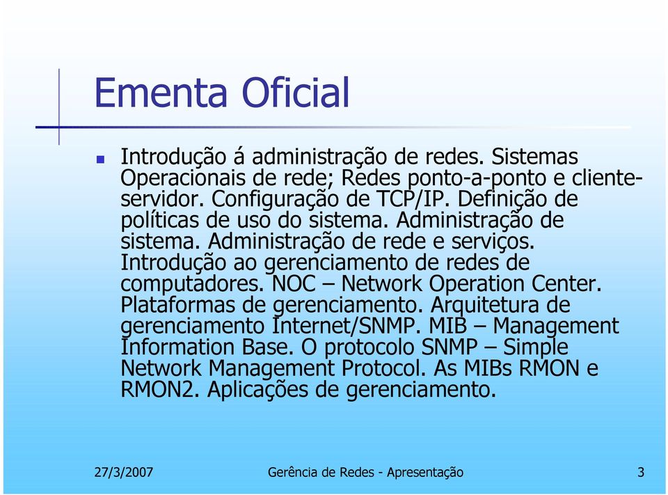 Introdução ao gerenciamento de redes de computadores. NOC Network Operation Center. Plataformas de gerenciamento.