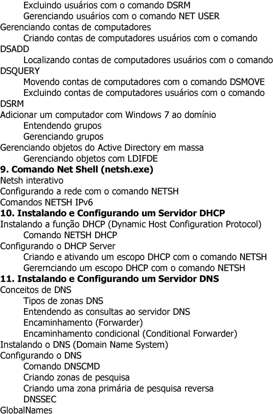 domínio Entendendo grupos Gerenciando grupos Gerenciando objetos do Active Directory em massa Gerenciando objetos com LDIFDE 9. Comando Net Shell (netsh.