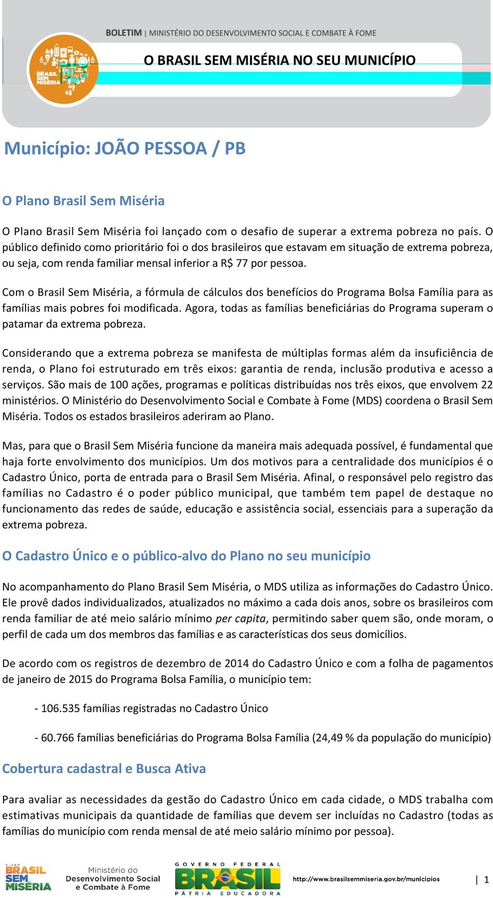 Com o Brasil Sem Miséria, a fórmula de cálculos dos benefícios do Programa Bolsa Família para as famílias mais pobres foi modificada.