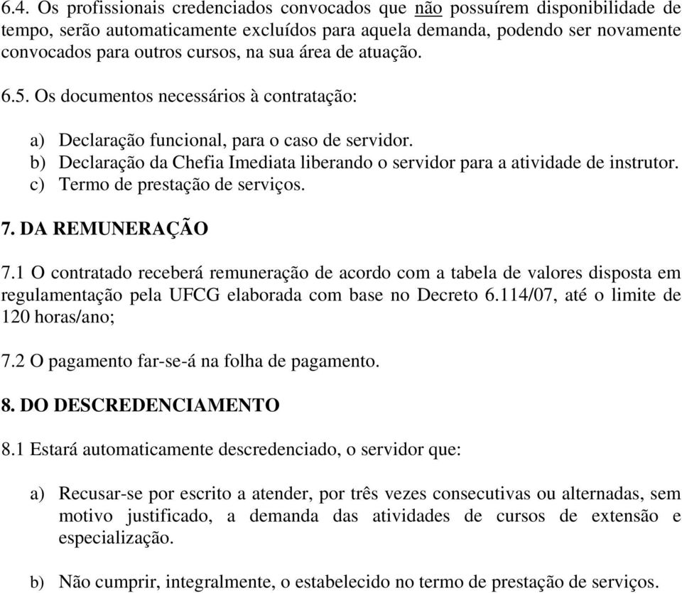 b) Declaração da Chefia Imediata liberando o servidor para a atividade de instrutor. c) Termo de prestação de serviços. 7. DA REMUNERAÇÃO 7.
