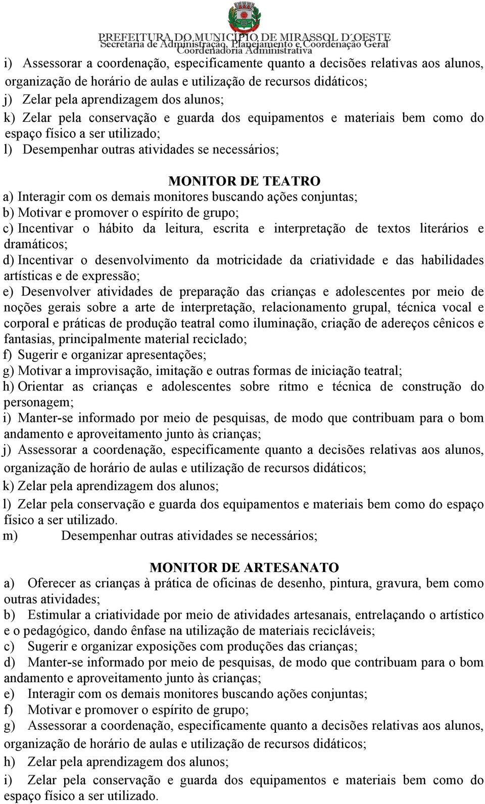 grupo; c) Incentivar o hábito da leitura, escrita e interpretação de textos literários e dramáticos; d) Incentivar o desenvolvimento da motricidade da criatividade e das habilidades artísticas e de