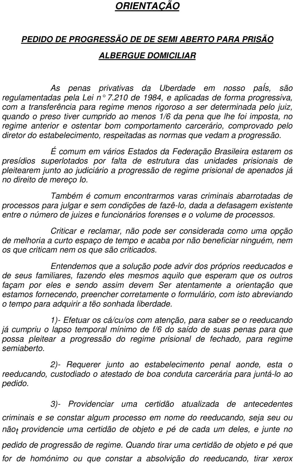 regime anterior e ostentar bom comportamento carcerário, comprovado pelo diretor do estabelecimento, respeitadas as normas que vedam a progressão.