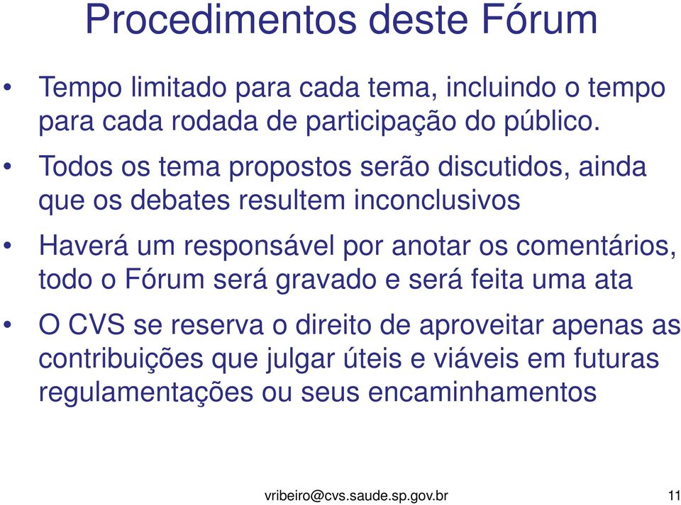 Todos os tema propostos serão discutidos, ainda que os debates resultem inconclusivos Haverá um responsável por