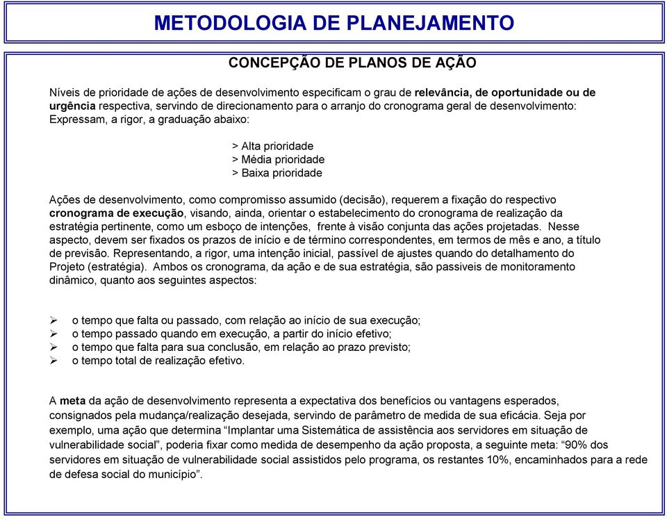 compromisso assumido (decisão), requerem a fixação do respectivo cronograma de execução, visando, ainda, orientar o estabelecimento do cronograma de realização da estratégia pertinente, como um