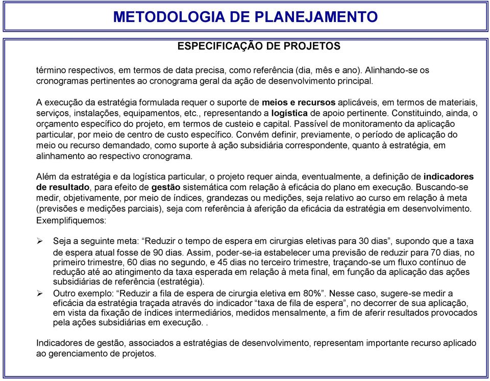 A execução da estratégia formulada requer o suporte de meios e recursos aplicáveis, em termos de materiais, serviços, instalações, equipamentos, etc., representando a logística de apoio pertinente.