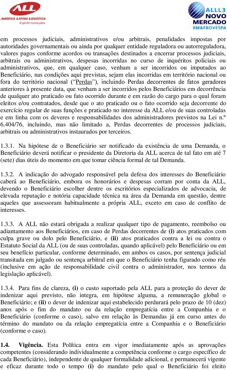 ser incorridos ou imputados ao Beneficiário, nas condições aqui previstas, sejam elas incorridas em território nacional ou fora do território nacional ( Perdas ), incluindo Perdas decorrentes de