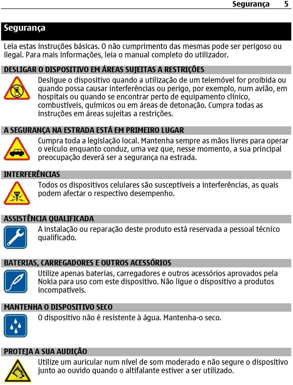 em hospitais ou quando se encontrar perto de equipamento clínico, combustíveis, químicos ou em áreas de detonação. Cumpra todas as instruções em áreas sujeitas a restrições.