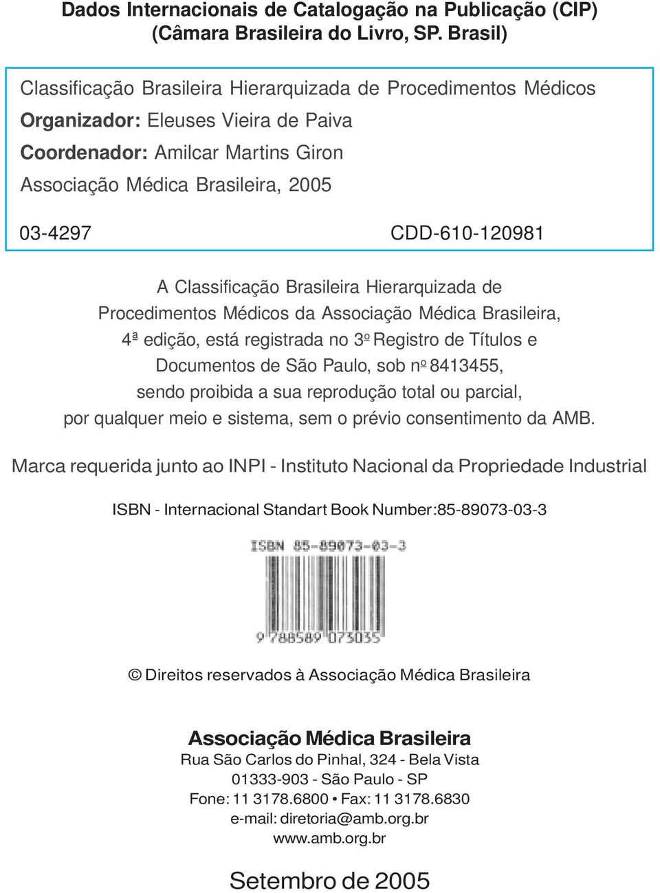 CDD-610-120981 A Classificação Brasileira Hierarquizada de Procedimentos Médicos da Associação Médica Brasileira, 4ª edição, está registrada no 3 o Registro de Títulos e Documentos de São Paulo, sob
