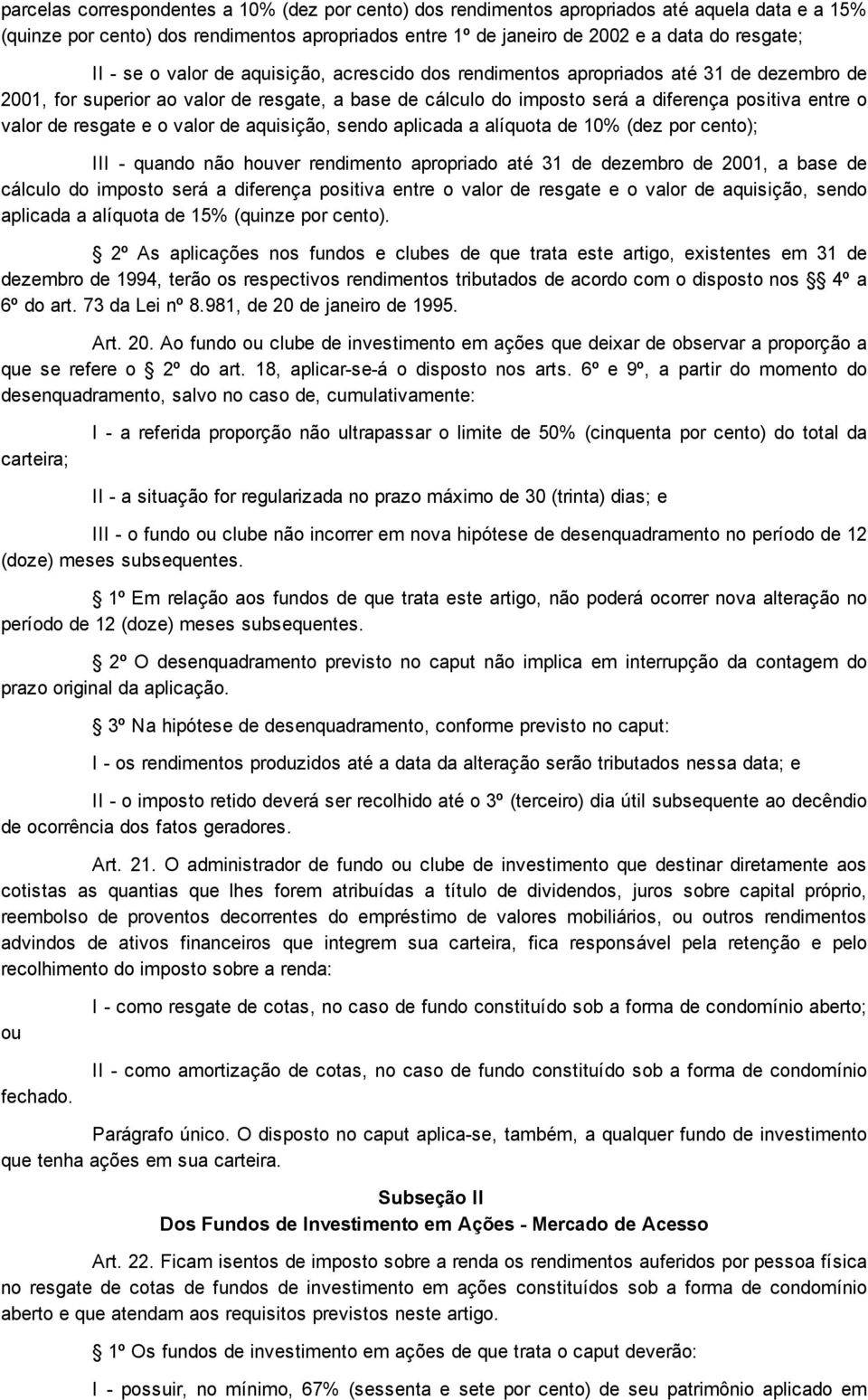 resgate e o valor de aquisição, sendo aplicada a alíquota de 10% (dez por cento); III quando não houver rendimento apropriado até 31 de dezembro de 2001, a base de cálculo do imposto será a diferença