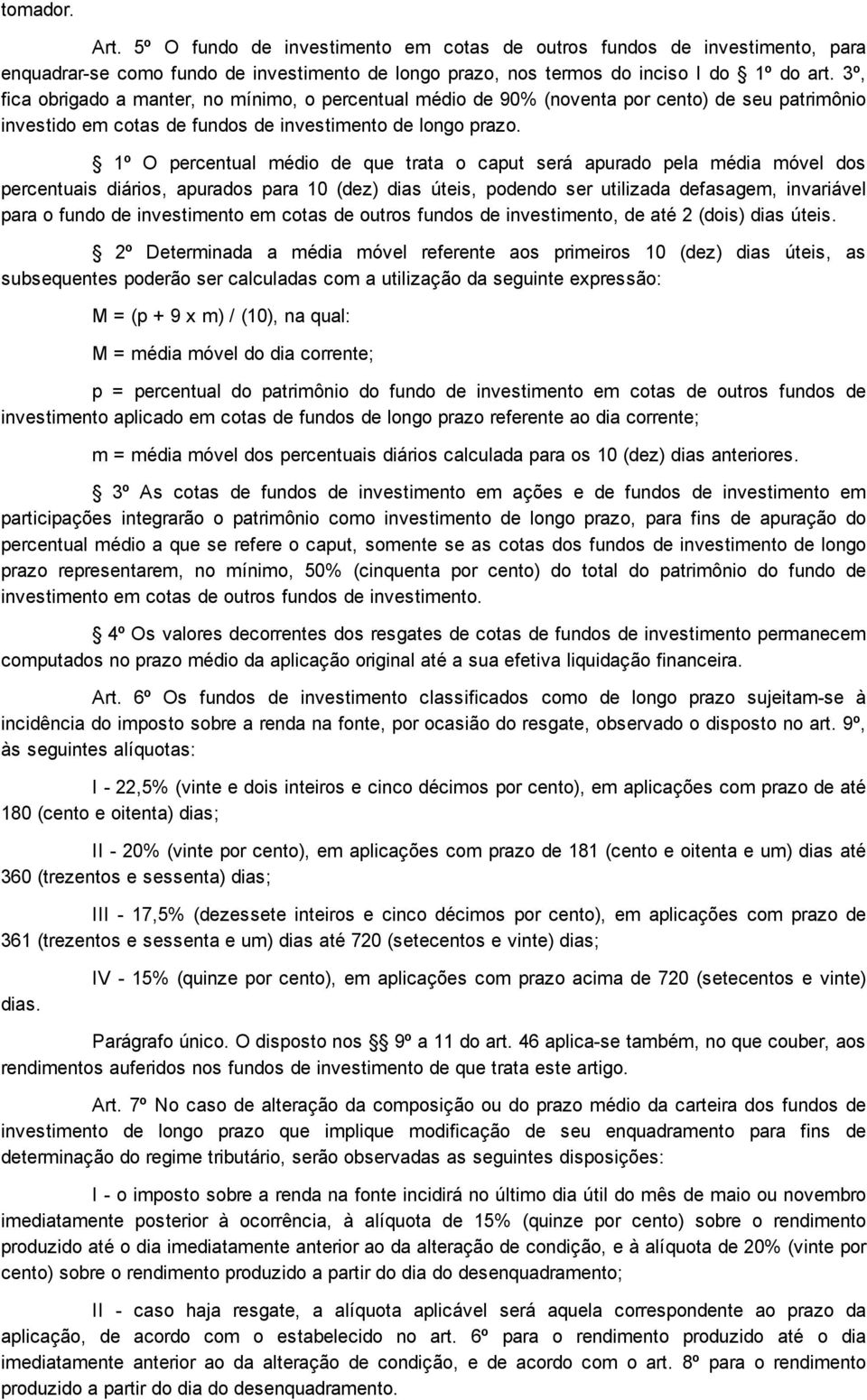 1º O percentual médio de que trata o caput será apurado pela média móvel dos percentuais diários, apurados para 10 (dez) dias úteis, podendo ser utilizada defasagem, invariável para o fundo de