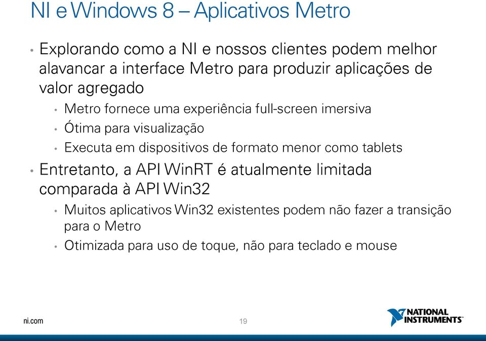 em dispositivos de formato menor como tablets Entretanto, a API WinRT é atualmente limitada comparada à API Win32 Muitos