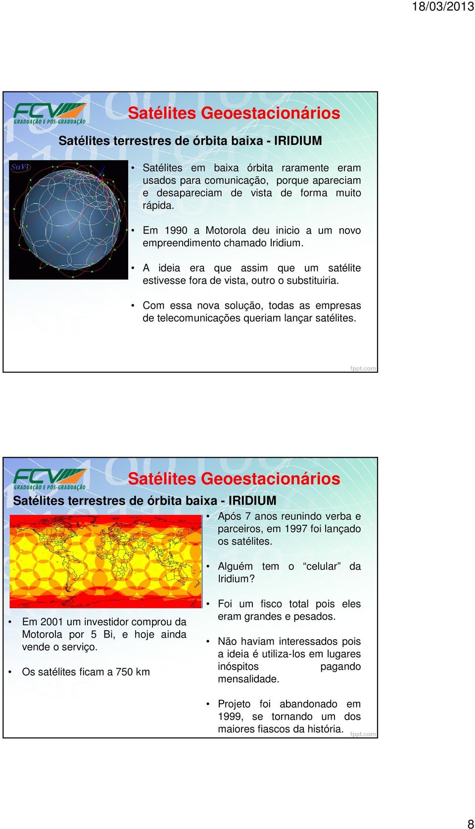 Com essa nova solução, todas as empresas de telecomunicações queriam lançar satélites.