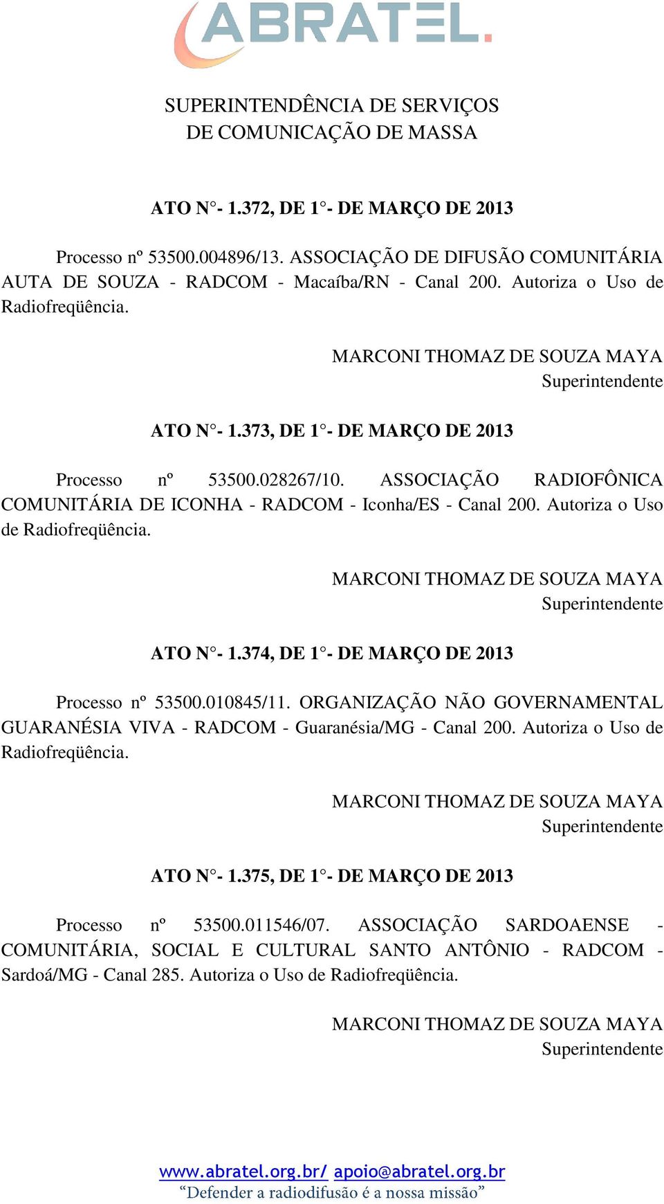 ASSOCIAÇÃO RADIOFÔNICA COMUNITÁRIA DE ICONHA - RADCOM - Iconha/ES - Canal 200. Autoriza o Uso de Radiofreqüência. ATO N - 1.374, DE 1 - DE MARÇO DE 2013 Processo nº 53500.010845/11.