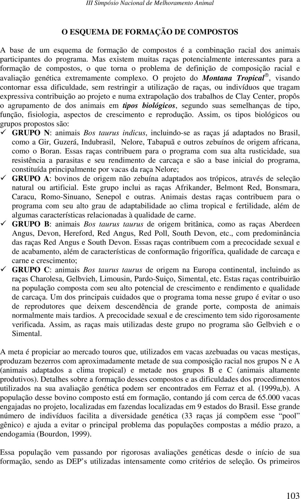 O projeto do Montana Tropical, visando contornar essa dificuldade, sem restringir a utilização de raças, ou indivíduos que tragam expressiva contribuição ao projeto e numa extrapolação dos trabalhos