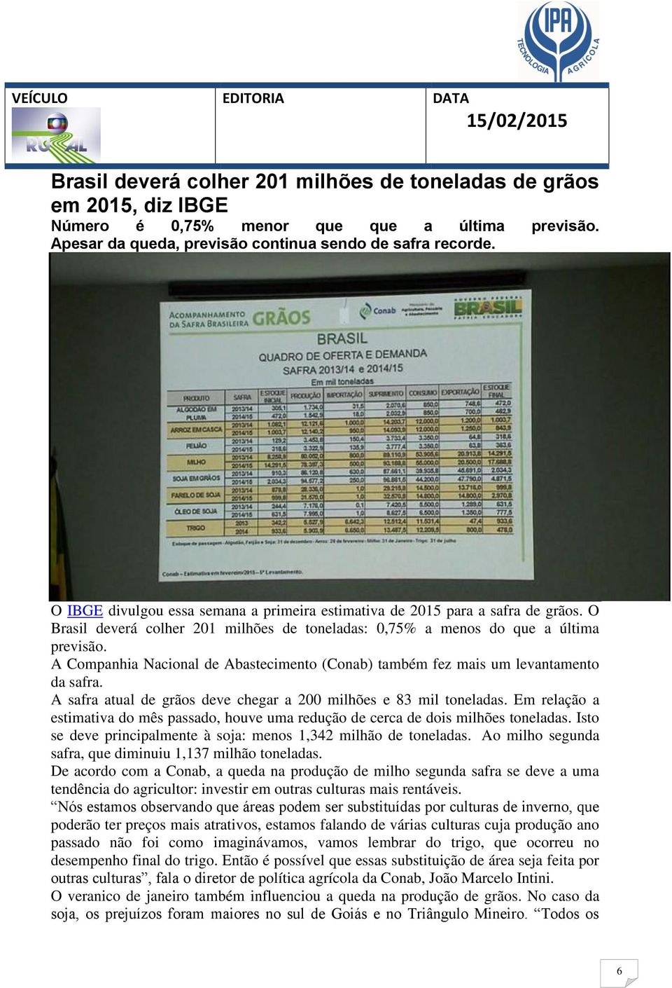 O Brasil deverá colher 201 milhões de toneladas: 0,75% a menos do que a última previsão. A Companhia Nacional de Abastecimento (Conab) também fez mais um levantamento da safra.