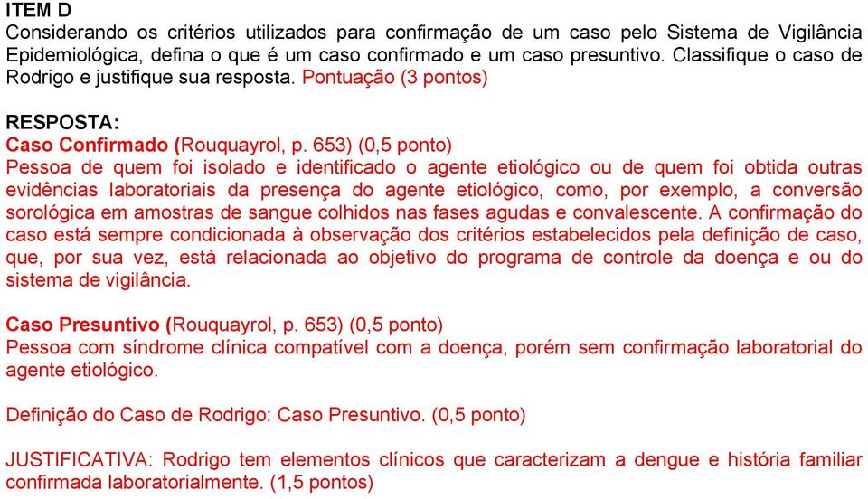 653) (0,5 ponto) Pessoa de quem foi isolado e identificado o agente etiológico ou de quem foi obtida outras evidências laboratoriais da presença do agente etiológico, como, por exemplo, a conversão