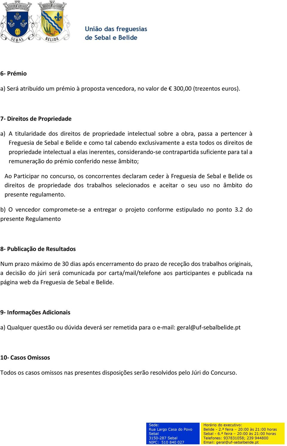 de propriedade intelectual a elas inerentes, considerando-se contrapartida suficiente para tal a remuneração do prémio conferido nesse âmbito; Ao Participar no concurso, os concorrentes declaram