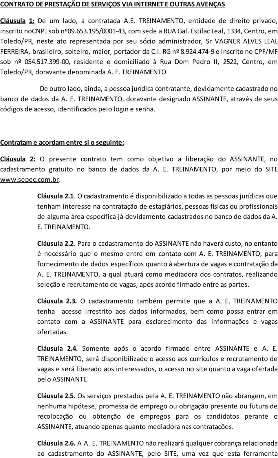 Estilac Leal, 1334, Centro, em Toledo/PR, neste ato representada por seu sócio administrador, Sr VAGNER ALVES LEAL FERREIRA, brasileiro, solteiro, maior, portador da C.I. RG nº 8.924.