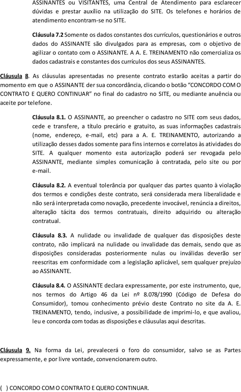 TREINAMENTO não comercializa os dados cadastrais e constantes dos currículos dos seus ASSINANTES. Cláusula 8.