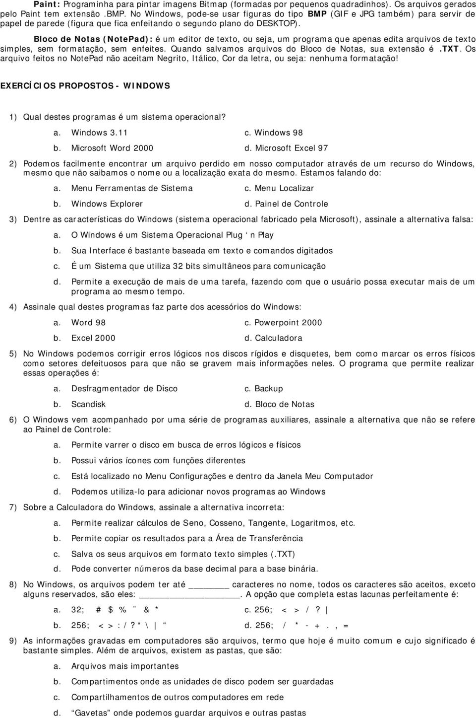 Bloco de Notas (NotePad): é um editor de texto, ou seja, um programa que apenas edita arquivos de texto simples, sem formatação, sem enfeites.