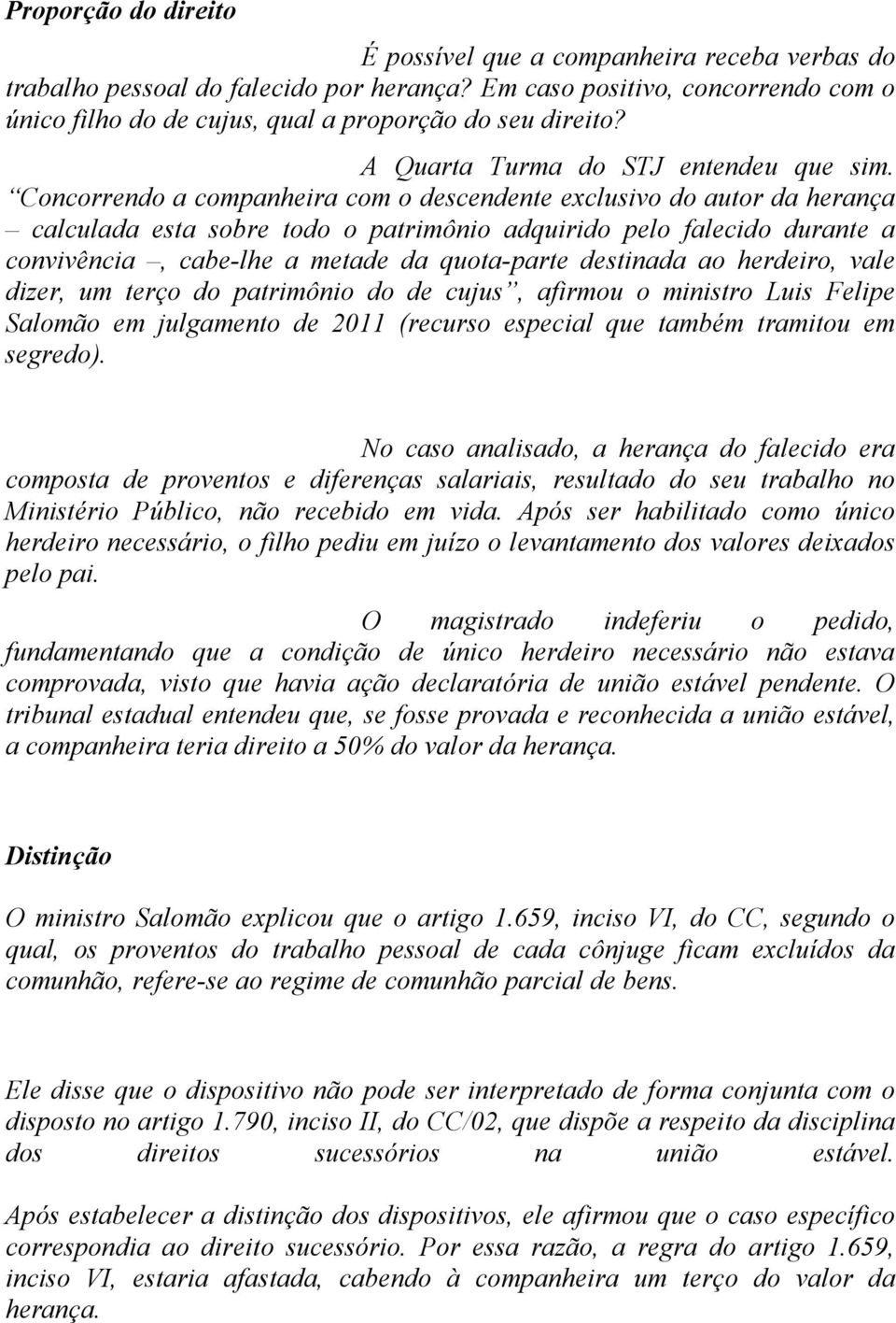 Concorrendo a companheira com o descendente exclusivo do autor da herança calculada esta sobre todo o patrimônio adquirido pelo falecido durante a convivência, cabe-lhe a metade da quota-parte