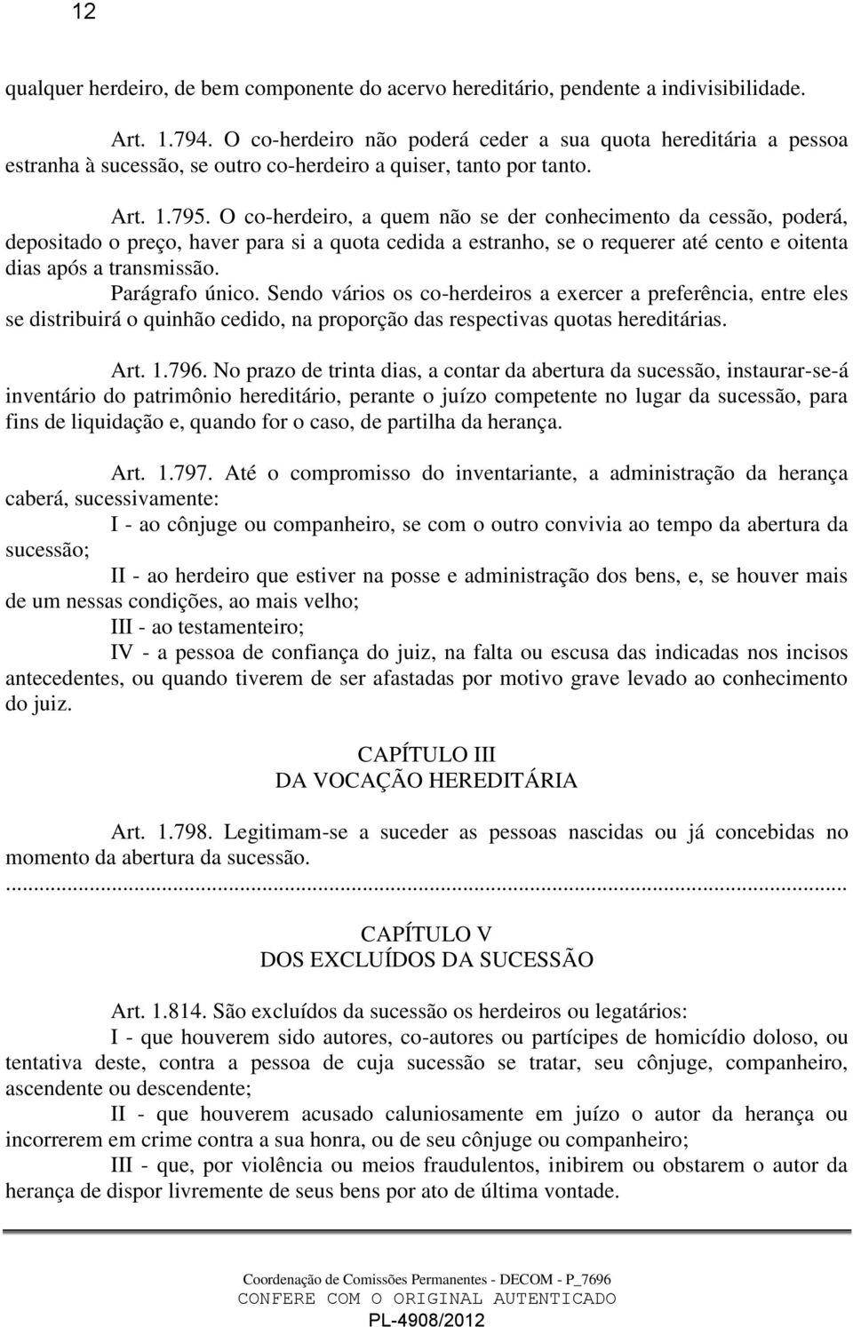 O co-herdeiro, a quem não se der conhecimento da cessão, poderá, depositado o preço, haver para si a quota cedida a estranho, se o requerer até cento e oitenta dias após a transmissão.