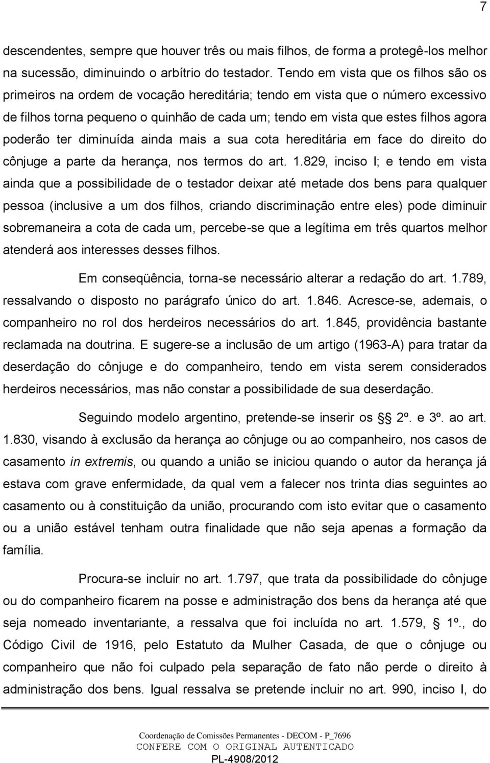 agora poderão ter diminuída ainda mais a sua cota hereditária em face do direito do cônjuge a parte da herança, nos termos do art. 1.