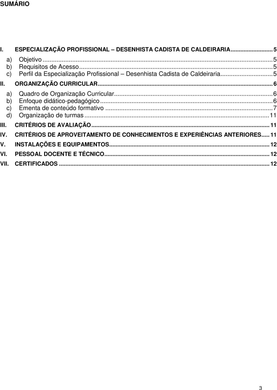 .. 6 a) Quadro de Organização Curricular...6 b) Enfoque didático-pedagógico...6 c) Ementa de conteúdo formativo...7 d) Organização de turmas.