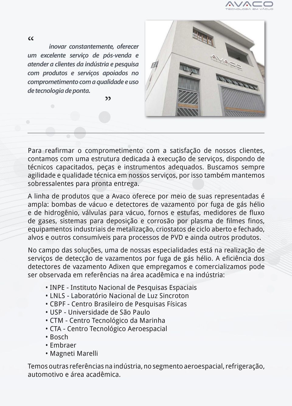 Para reafirmar o comprometimento com a satisfação de nossos clientes, contamos com uma estrutura dedicada à execução de serviços, dispondo de técnicos capacitados, peças e instrumentos adequados.