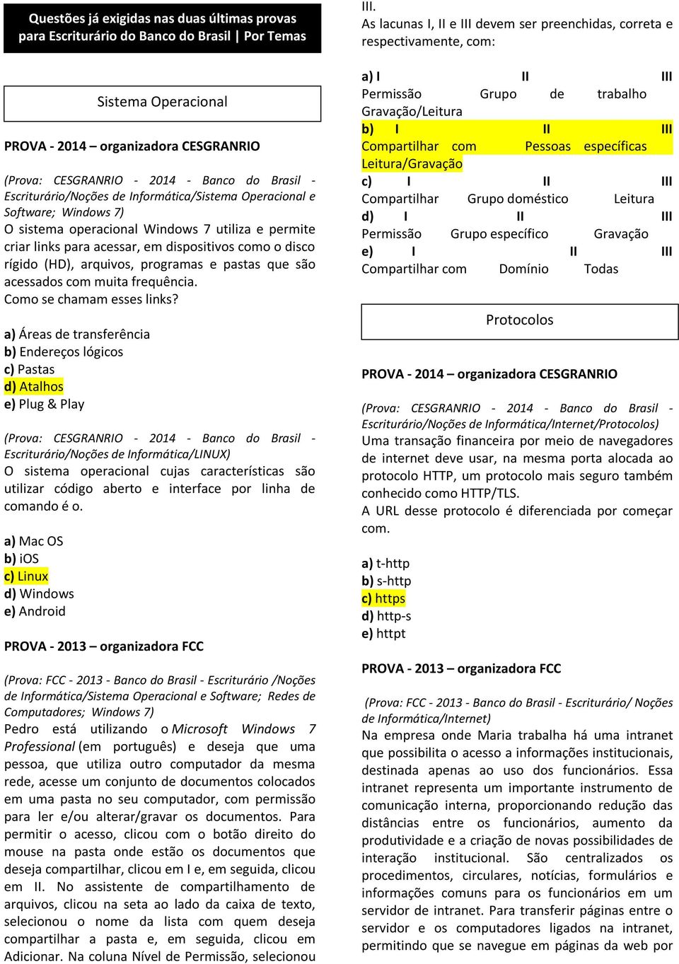 a) Áreas de transferência b) Endereços lógicos c) Pastas d) Atalhos e) Plug & Play Escriturário/Noções de Informática/LINUX) O sistema operacional cujas características são utilizar código aberto e