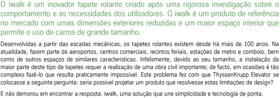 Desenvolvidas a partir das escadas mecânicas, os tapetes rolantes existem desde há mais de 100 anos.