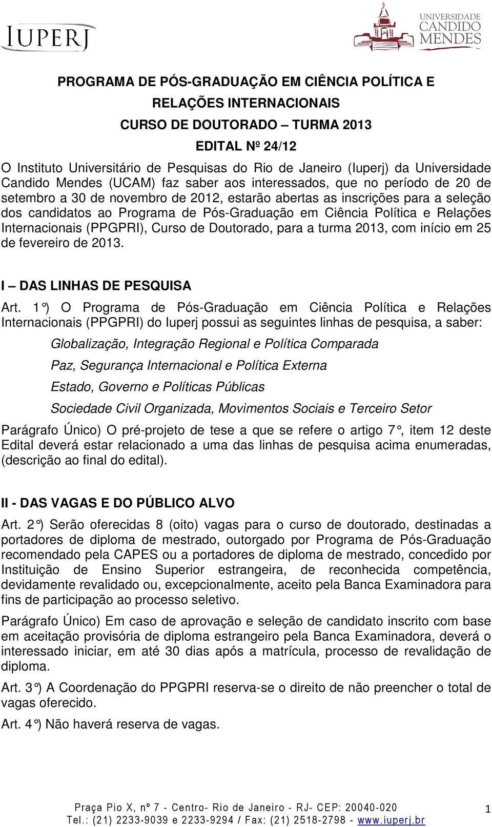 em Ciência Política e Relações Internacionais (PPGPRI), Curso de Doutorado, para a turma 2013, com início em 25 de fevereiro de 2013. I DAS LINHAS DE PESQUISA Art.