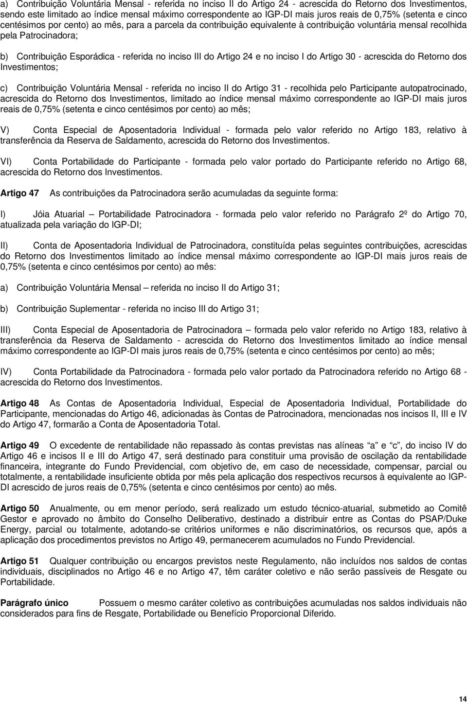 no inciso III do Artigo 24 e no inciso I do Artigo 30 - acrescida do Retorno dos Investimentos; c) Contribuição Voluntária Mensal - referida no inciso II do Artigo 31 - recolhida pelo Participante