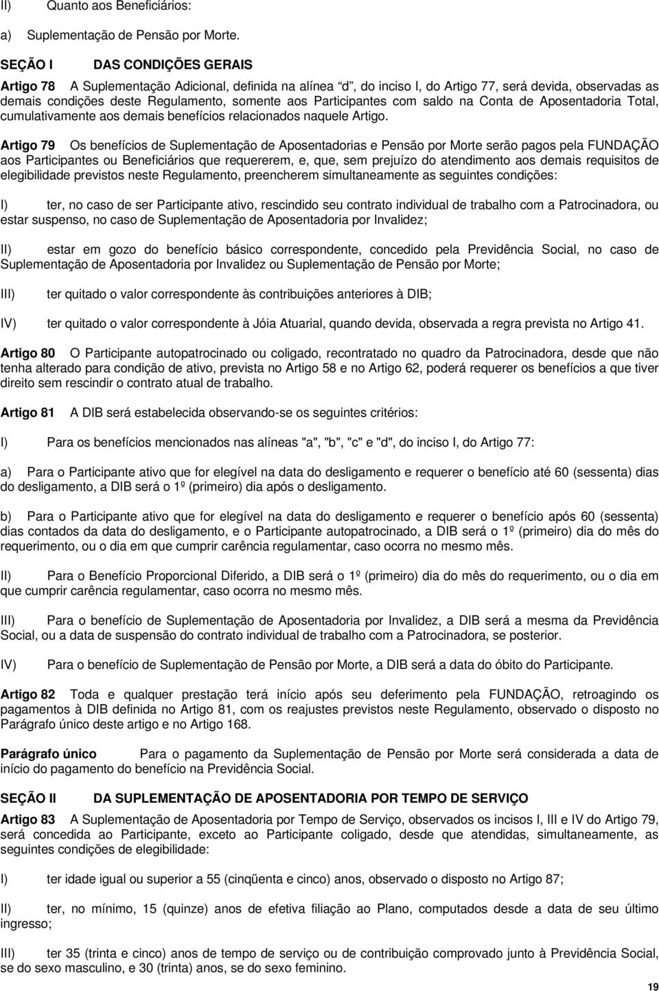 Participantes com saldo na Conta de Aposentadoria Total, cumulativamente aos demais benefícios relacionados naquele Artigo.