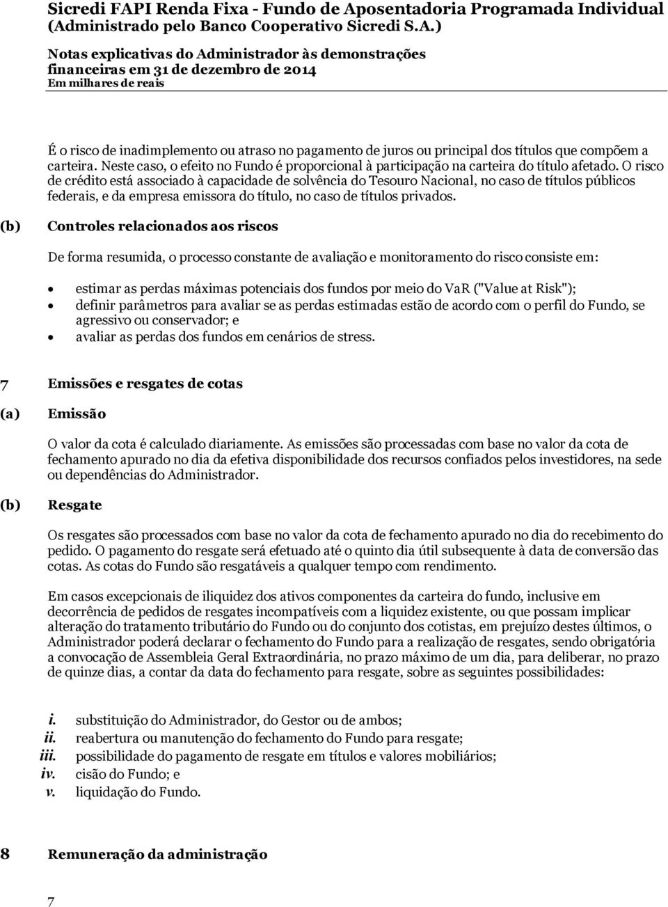 (b) Controles relacionados aos riscos De forma resumida, o processo constante de avaliação e monitoramento do risco consiste em: estimar as perdas máximas potenciais dos fundos por meio do VaR