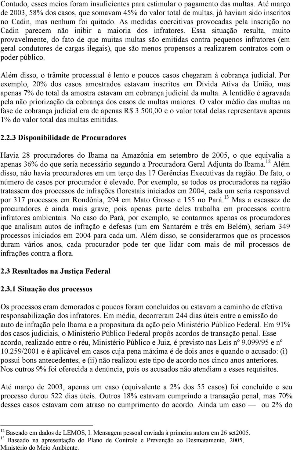 As medidas coercitivas provocadas pela inscrição no Cadin parecem não inibir a maioria dos infratores.