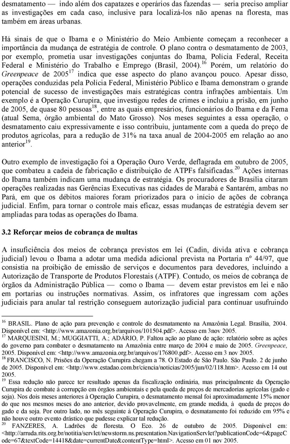 O plano contra o desmatamento de 2003, por exemplo, prometia usar investigações conjuntas do Ibama, Polícia Federal, Receita Federal e Ministério do Trabalho e Emprego (Brasil, 2004).