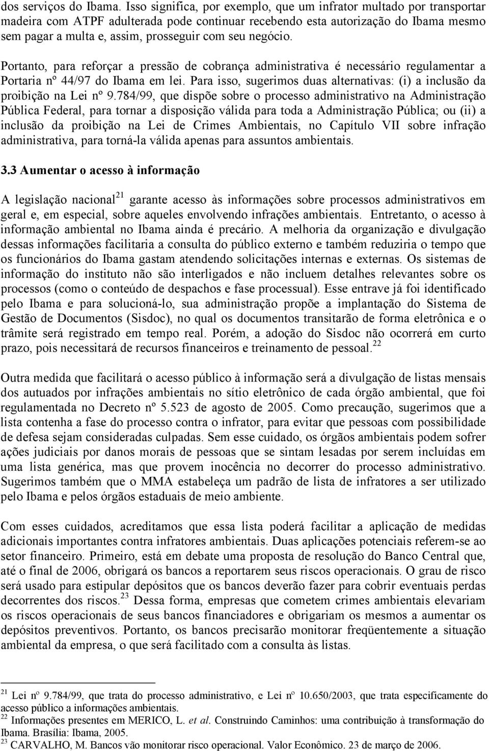 seu negócio. Portanto, para reforçar a pressão de cobrança administrativa é necessário regulamentar a Portaria nº 44/97 do Ibama em lei.