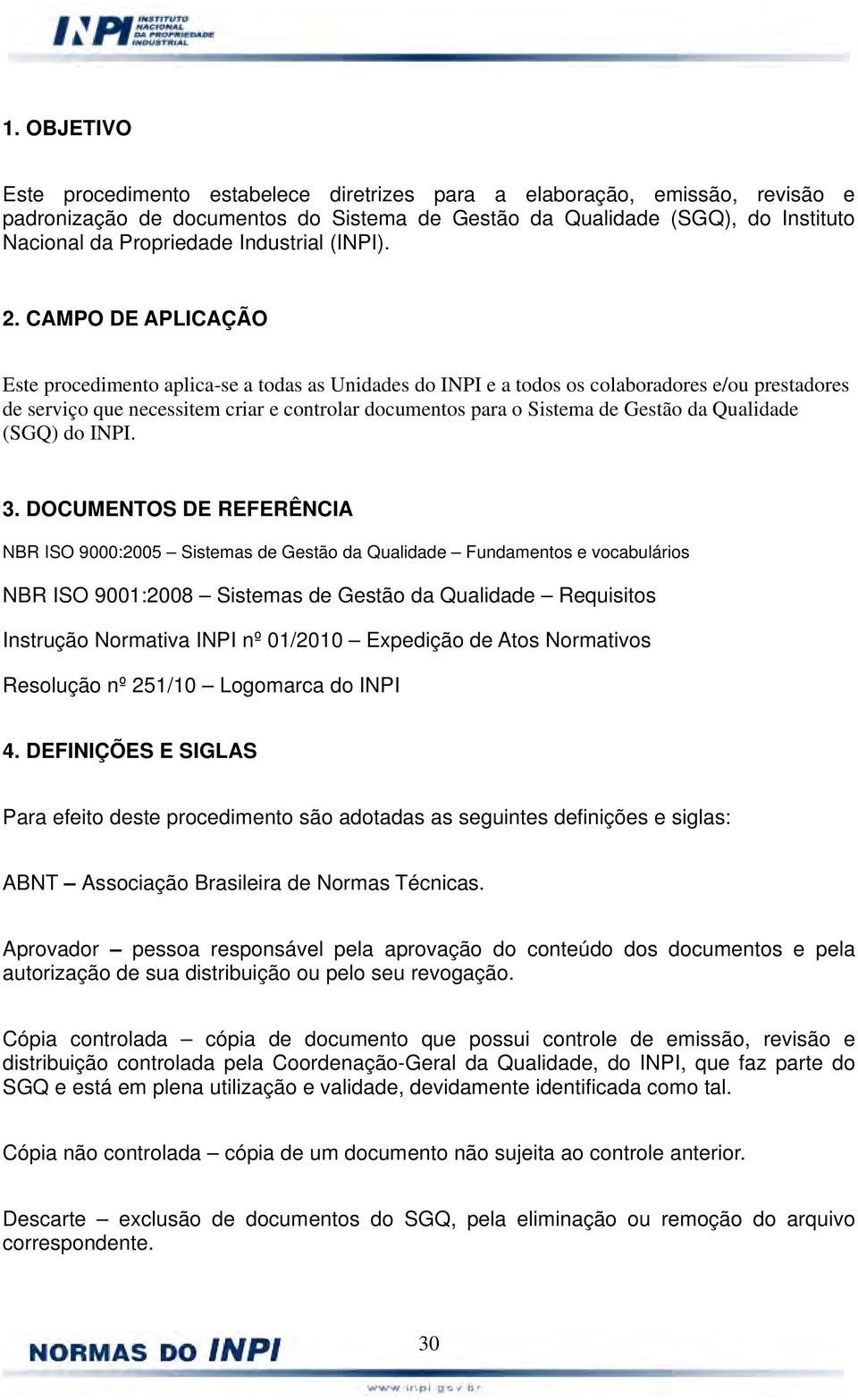 CAMPO DE APLICAÇÃO Este procedimento aplica-se a todas as Unidades do INPI e a todos os colaboradores e/ou prestadores de serviço que necessitem criar e controlar documentos para o Sistema de Gestão