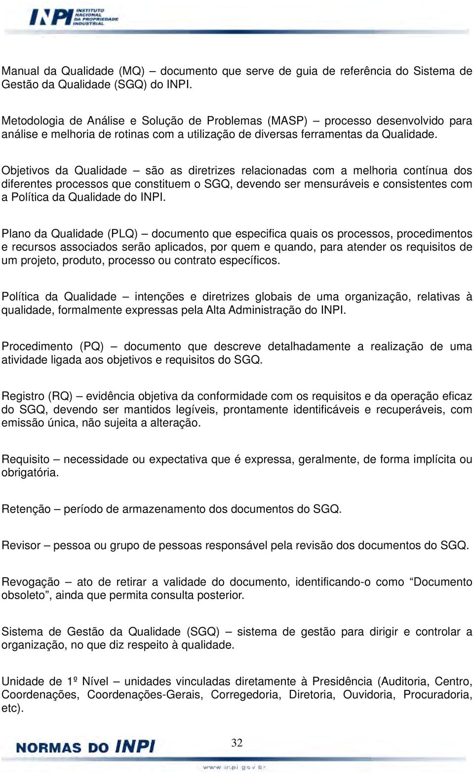 Objetivos da Qualidade são as diretrizes relacionadas com a melhoria contínua dos diferentes processos que constituem o SGQ, devendo ser mensuráveis e consistentes com a Política da Qualidade do INPI.