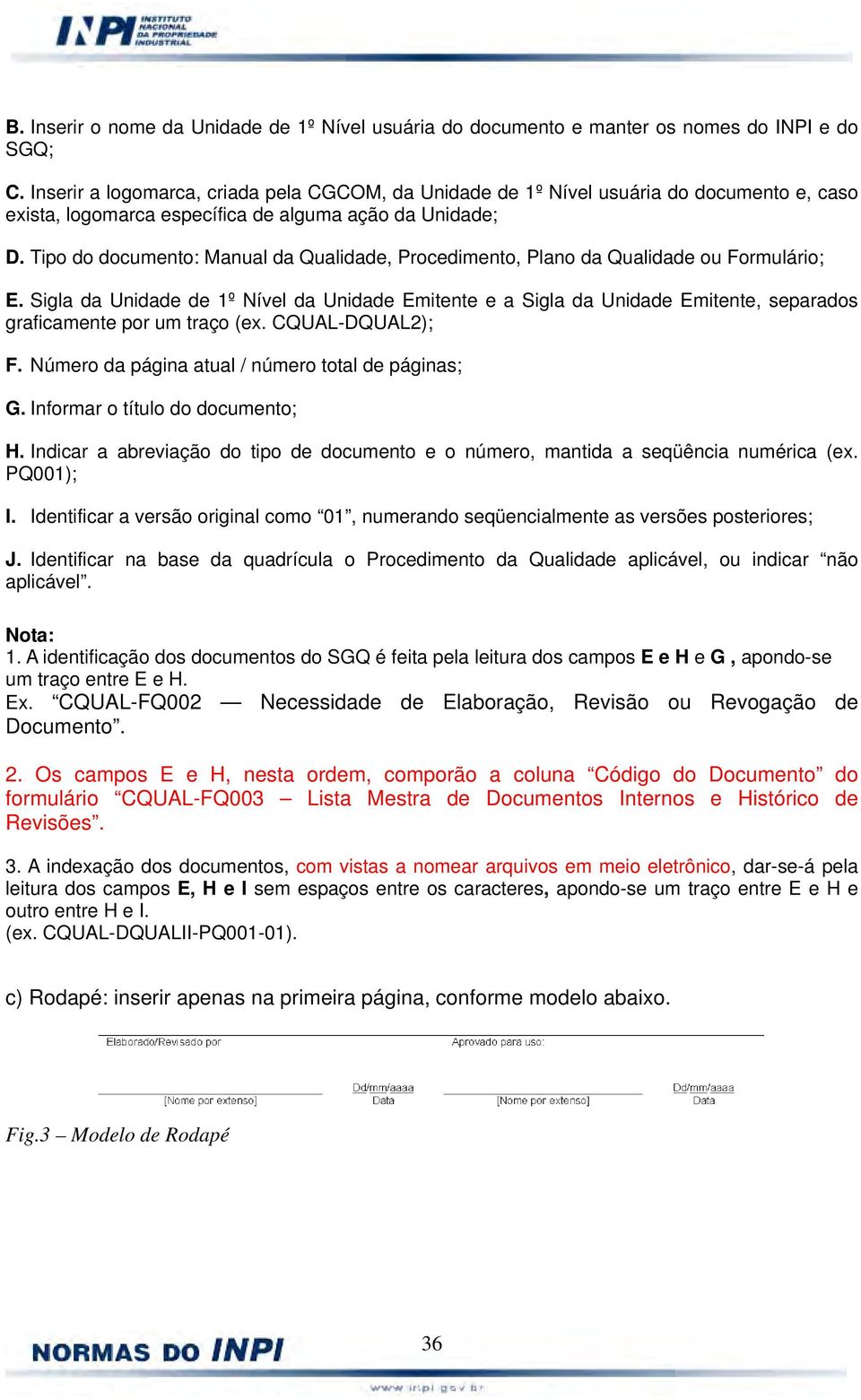 Tipo do documento: Manual da Qualidade, Procedimento, Plano da Qualidade ou Formulário; E. Sigla da Unidade de e a Sigla da, separados graficamente por um traço (ex. CQUAL-DQUAL2); F.