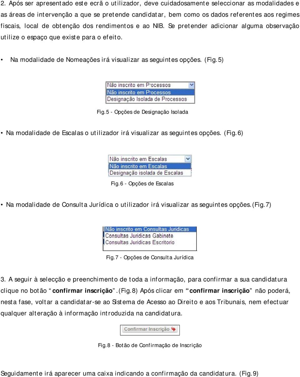 (Fig.5) Fig.5 - Opções de Designação Isolada Na modalidade de Escalas o utilizador irá visualizar as seguintes opções. (Fig.6) Fig.