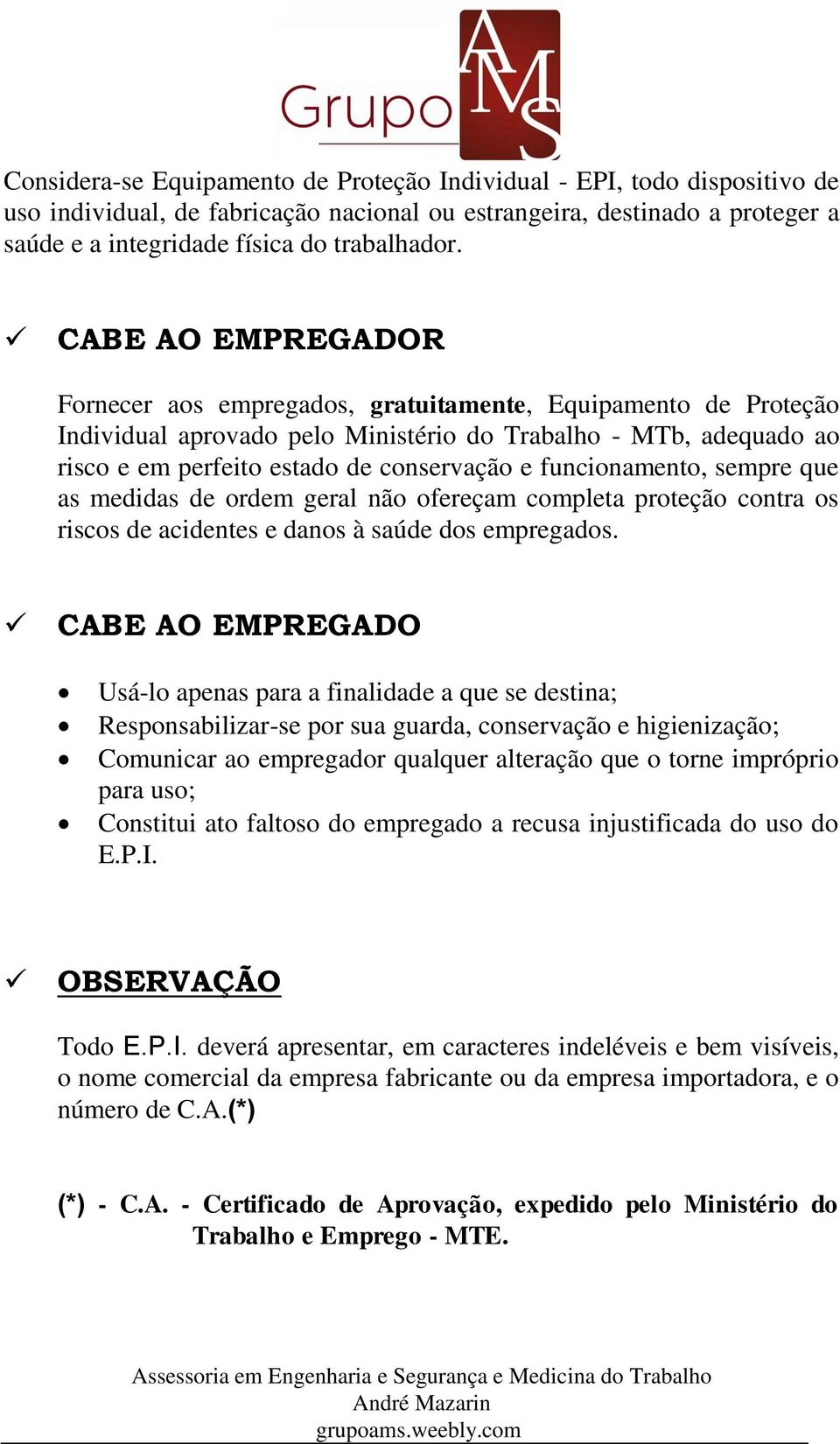 funcionamento, sempre que as medidas de ordem geral não ofereçam completa proteção contra os riscos de acidentes e danos à saúde dos empregados.