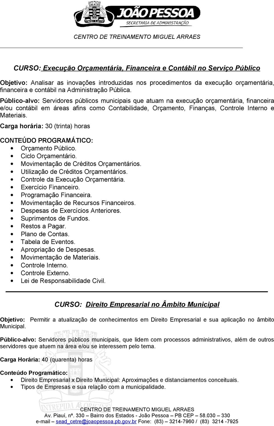 Carga horária: 30 (trinta) horas Orçamento Público. Ciclo Orçamentário. Movimentação de Créditos Orçamentários. Utilização de Créditos Orçamentários. Controle da Execução Orçamentária.