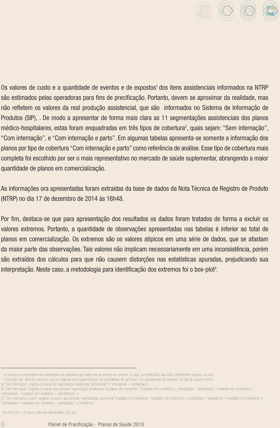 De modo a apresentar de forma mais clara as 11 segmentações assistenciais dos planos médico-hospitalares, estas foram enquadradas em três tipos de cobertura 2, quais sejam: Sem internação,