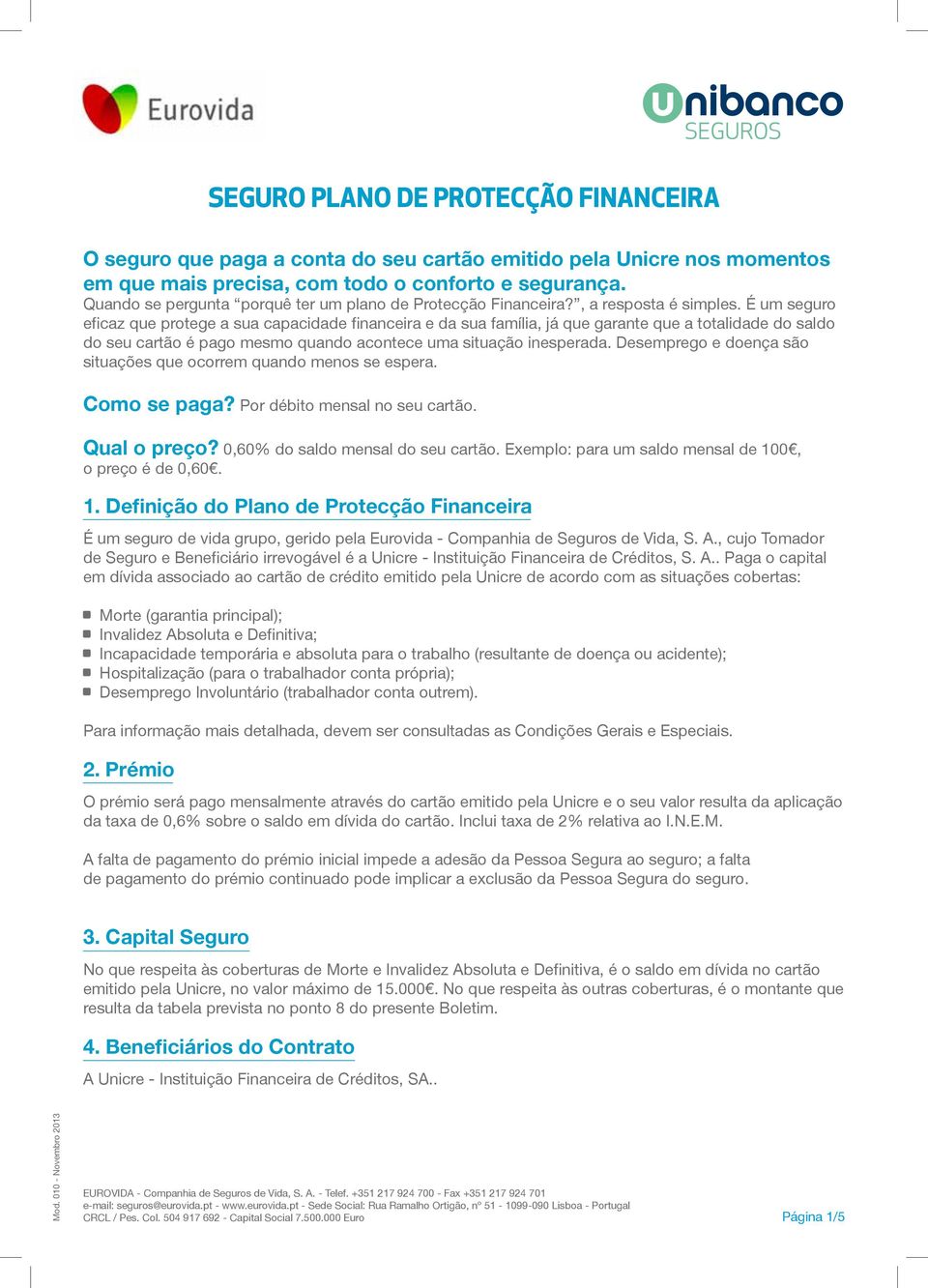 É um seguro eficaz que protege a sua capacidade financeira e da sua família, já que garante que a totalidade do saldo do seu cartão é pago mesmo quando acontece uma situação inesperada.