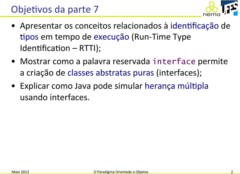 interface permite a criação de classes abstratas puras (interfaces); Explicar como Java
