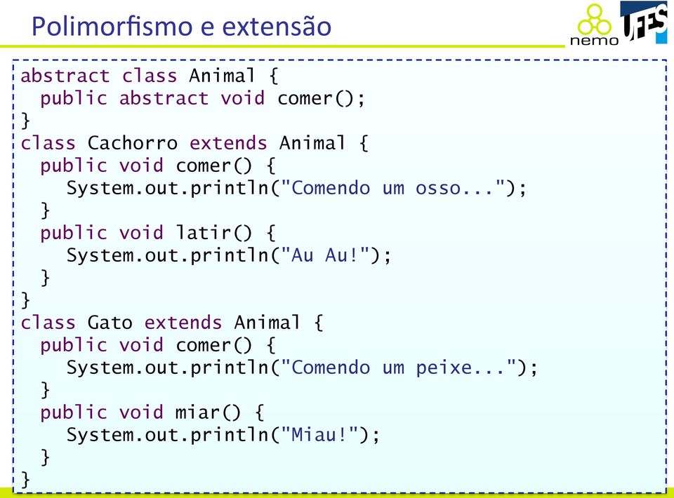 out.println("Au Au!"); class Gato extends Animal { public void comer() { System.out.println("Comendo um peixe.