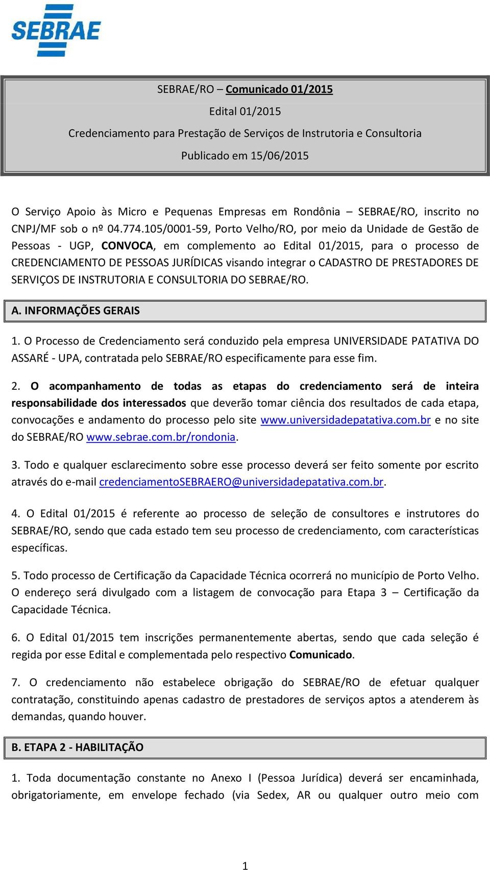 105/0001-59, Porto Velho/RO, por meio da Unidade de Gestão de Pessoas - UGP, CONVOCA, em complemento ao Edital 01/2015, para o processo de CREDENCIAMENTO DE PESSOAS JURÍDICAS visando integrar o