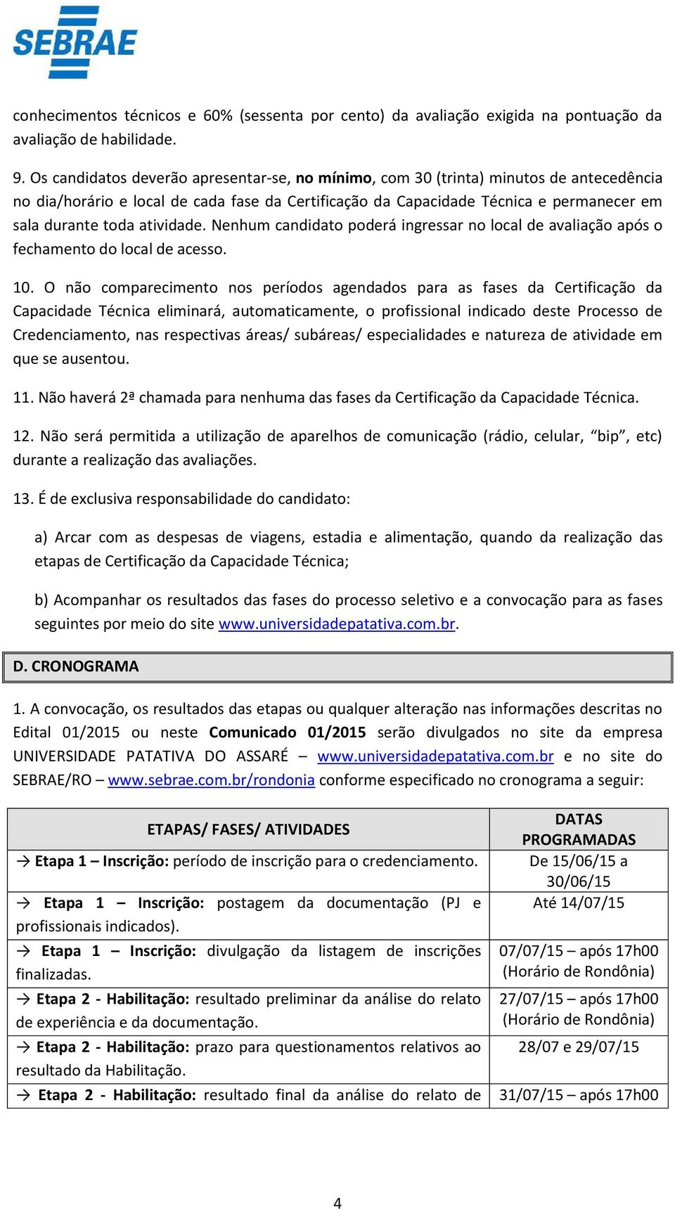 atividade. Nenhum candidato poderá ingressar no local de avaliação após o fechamento do local de acesso. 10.